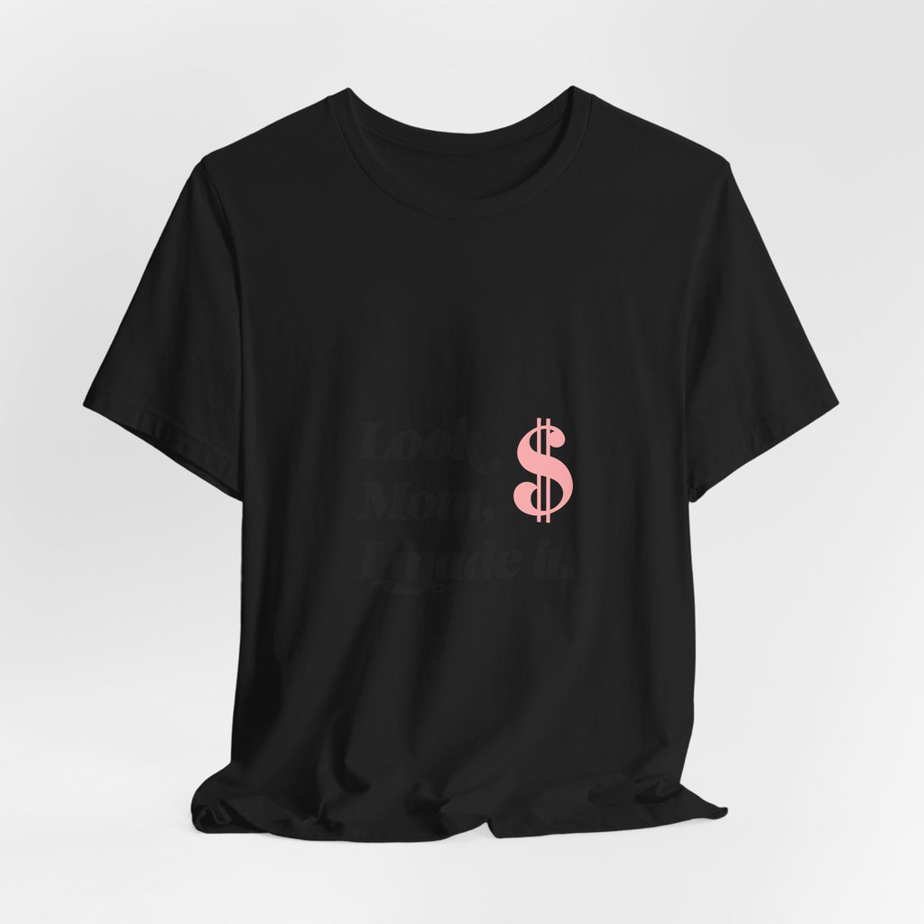 T-Shirt — "Look Mom, I Made It." Graphic Tee (Money Symbol)